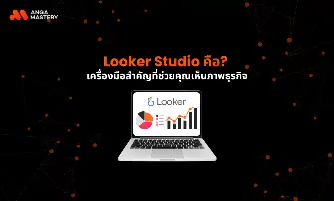 Looker Studio คืออะไร? เครื่องมือสำคัญที่ช่วยคุณเห็นภาพธุรกิจ